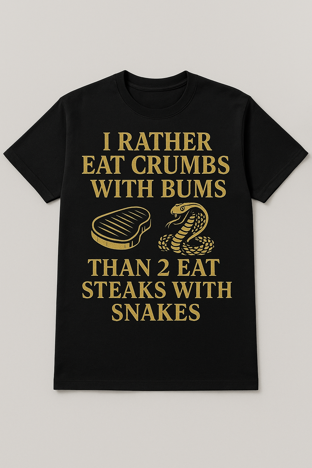 I RATHER EAT CRUMBS WITH BUMS” Gold Edition Tee